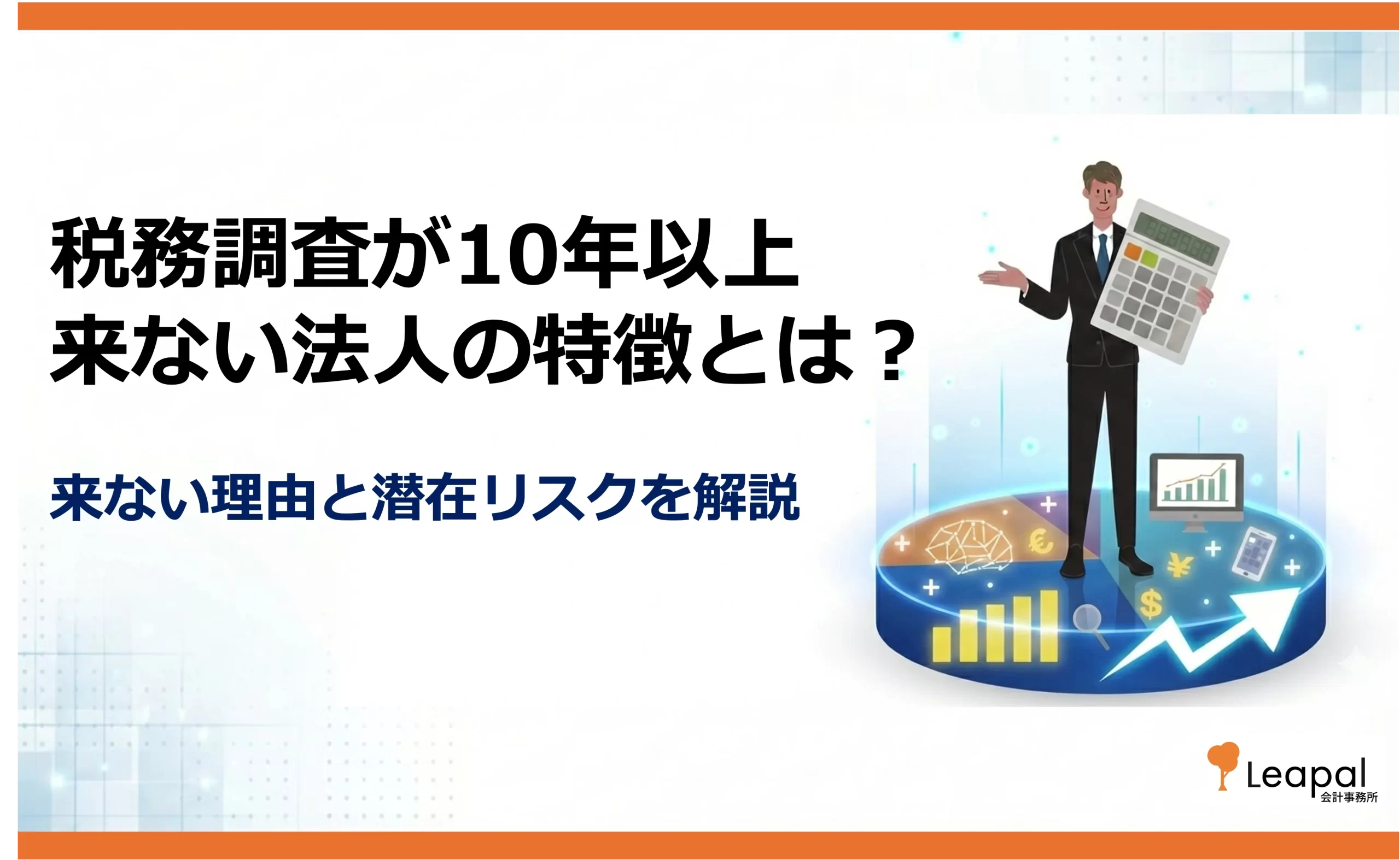 税務調査が10年以上来ない法人は安全？来ない理由と潜むリスクを徹底解説