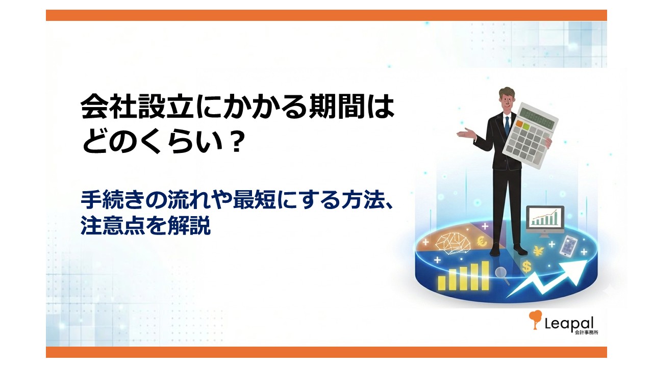 会社設立にかかる期間はどのくらい？手続きの流れや最短にする方法、注意点を解説