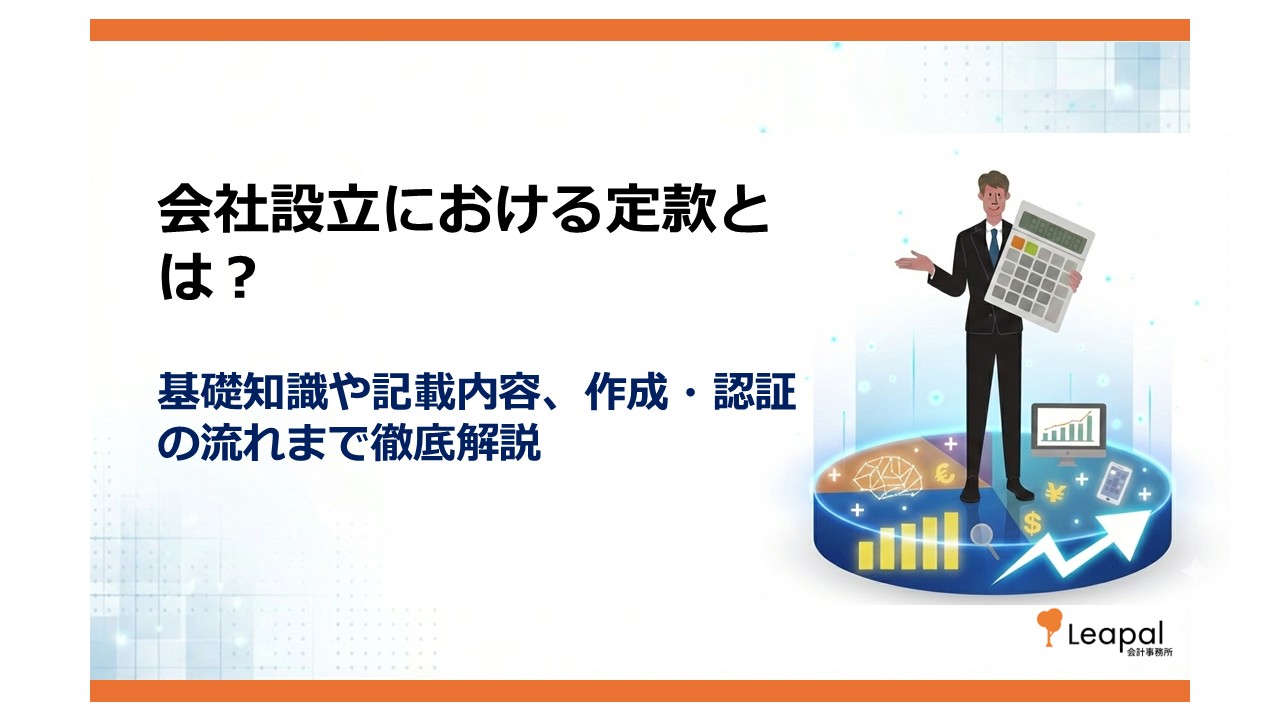 会社設立における定款とは？基礎知識や記載内容、作成・認証の流れまで徹底解説