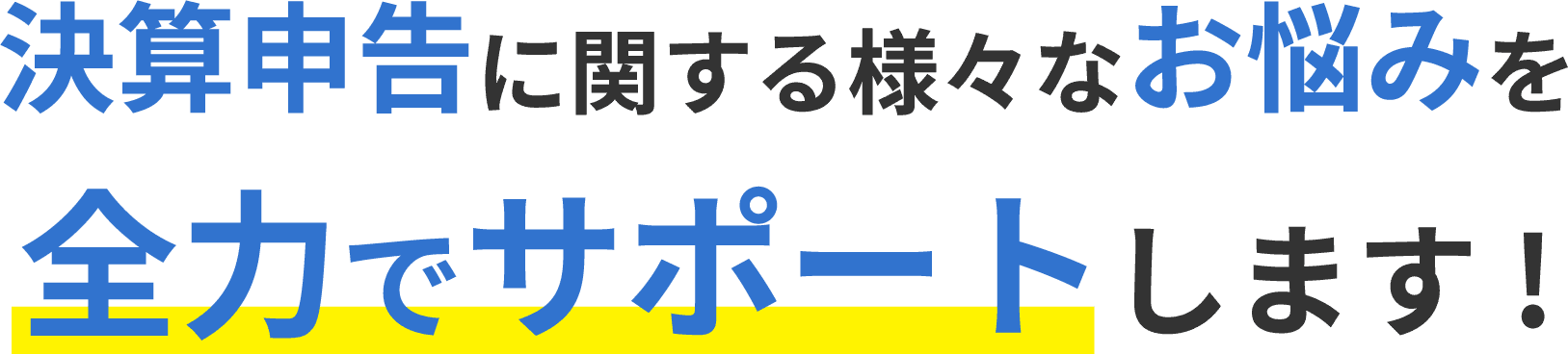 決算申告に関する様々なお悩みを全力でサポートします！