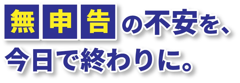 無申告の不安を、今日で終わりに。